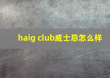 haig club威士忌怎么样